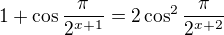 $1+\cos \frac{\pi }{2^{x+1}}=2\cos ^2\frac{\pi }{2^{x+2}}$