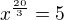 $x^{\frac{20}{3}}=5$