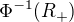 $\Phi^{-1}(R_{+})$