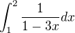 $\int_{1}^{2}\frac{1}{1-3x}dx$