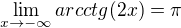 $\lim_{x\to-\infty }arcctg(2x) = \pi $
