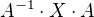 $A^{-1}\cdot X\cdot A$
