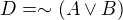 $D=\sim (A\vee B)$