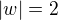 $|w|=2$