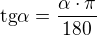 $\text{tg}\alpha = \frac{\alpha \cdot \pi}{180}$