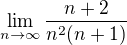 $\lim_{n\to\infty}\frac{n+2}{n^2(n+1)}$