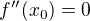 $f''(x_{0})=0$