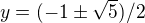 $y=(-1\pm \sqrt{5})/2$