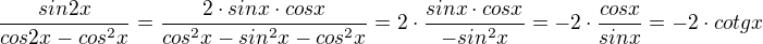 $\frac{sin2x}{cos{2x}-cos^2x} = \frac{2\cdot sinx\cdot cosx}{cos^2x - sin^2x -cos^2x} = 2\cdot\frac{sinx \cdot cosx}{-sin^2x} = -2\cdot \frac{cosx}{sinx}= -2 \cdot cotg x$