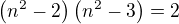 $\(n^2-2\)\(n^2-3\)=2$