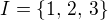 $I =\{1,\,2,\,3\}$