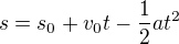 $s=s_0+v_0t-\frac12at^2 $