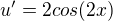 $u'= 2cos(2x)$