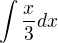 $\int \frac{x}{3}dx$