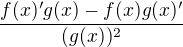 $\frac{f(x)'g(x)-f(x)g(x)'}{(g(x))^{2}}$