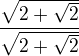 $\frac{\sqrt{2+\sqrt{2}}}{\sqrt{2+\sqrt{2}}}$