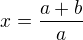 $x=\frac{a+b}{a}$