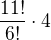 $\frac{11!}{6!}\cdot 4$