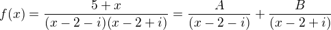 $f(x)=\frac{5+x}{(x-2-i)(x-2+i)}=\frac{A}{(x-2-i)}+\frac{B}{(x-2+i)}$