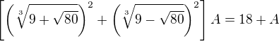 $\[\(\sqrt[3]{9+\sqrt{80}}\)^2 + \(\sqrt[3]{9-\sqrt{80}}\)^2\]A = 18 + A$