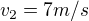 $v_{2}=7 m/s$