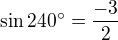 $\sin 240^\circ = \frac{-3}{2}$