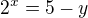 $2^x=5-y$