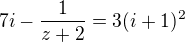 $7i-\frac{1}{z+2}=3(i+1)^2$