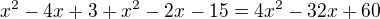 $x^2-4x+3+x^2-2x-15=4x^2-32x+60$