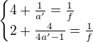 $\begin{cases}4+\frac1{a^\prime}=\frac1f\\2+\frac4{4a^\prime-1}=\frac1f\end{cases}$