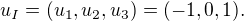 $u_I = (u_1,u_2,u_3) = (-1,0,1).$