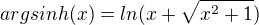 $argsinh(x) = ln (x+\sqrt{x^{2} + 1})$