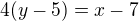 $4(y-5)=x-7$