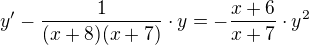$y'-\frac{1}{(x+8)(x+7)}\cdot y=-\frac{x+6}{x+7}\cdot y^2$