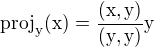 $\rm{proj}_{\rm{y}}(\rm{x})=\frac{(\rm{x},\rm{y})}{(\rm{y},\rm{y})}\rm{y}$