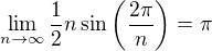 $\lim_{n \to \infty} \frac 12 n \sin \left (\frac{2 \pi}{n} \right ) = \pi$