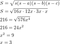 $S=\sqrt{s(s-a)(s-b)(s-c)}\nlS=\sqrt{16x\cdot 12x\cdot 3x\cdot x}\nl216=\sqrt{576x^4}\nl216=24x^2\nlx^2=9\nlx=3$