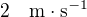 $2\quad\rm{m\cdot s^{-1}}$