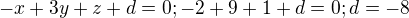 $-x + 3y +z + d = 0; -2 + 9 + 1 + d = 0; d = -8$