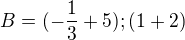 $B=(-\frac{1}{3}+5) ; (1+2)$