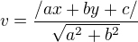$v= \frac{/ax+by+c/}{\sqrt{a^2+b^2}}$