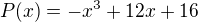 $P(x) = -x^3 + 12 x + 16$
