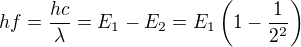 $hf=\frac{hc}\lambda=E_1-E_2=E_1\left(1-\frac1{2^2}\right)$