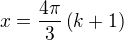 $x=\frac{4\pi}{3}\left(k+1\right)$