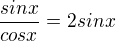 $\frac{sinx}{cosx}=2sinx$