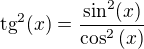 $\text{tg}^{2}(x)=\frac{\sin ^{2}(x)}{\cos ^2{(x)}}$