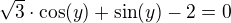 $\sqrt3\cdot\cos(y)+\sin(y)-2=0$