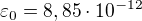 $\varepsilon _{0}=8,85\cdot 10^{-12}$