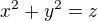 $x^2 +y^2=z$