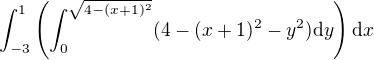 $\int_{-3}^{1}\(\int_{0}^{\sqrt{4-(x+1)^2}}(4-(x+1)^2-y^2)\d y\)\d x$